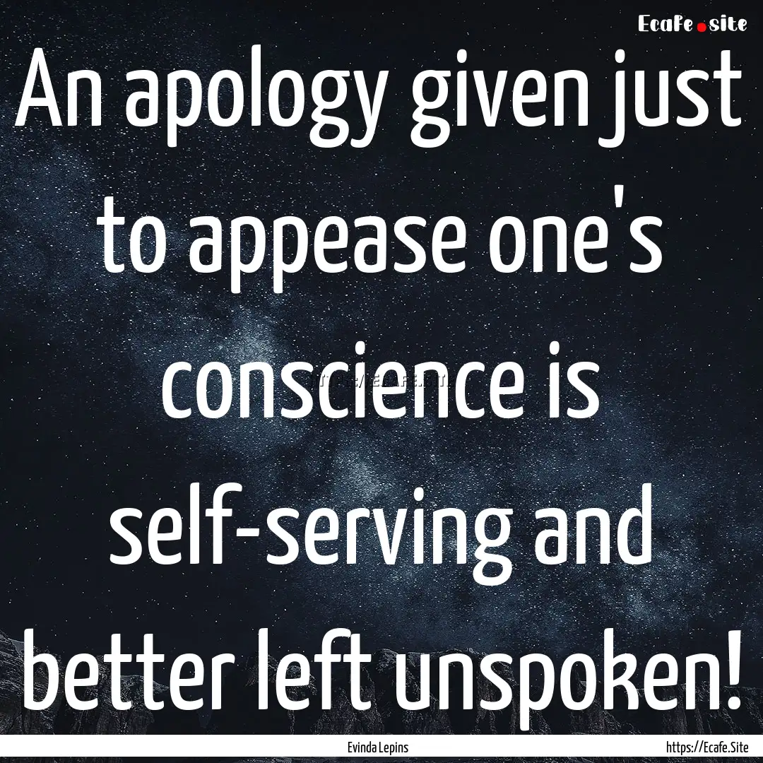 An apology given just to appease one's conscience.... : Quote by Evinda Lepins