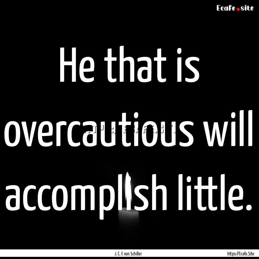 He that is overcautious will accomplish little..... : Quote by J. C. F. von Schiller