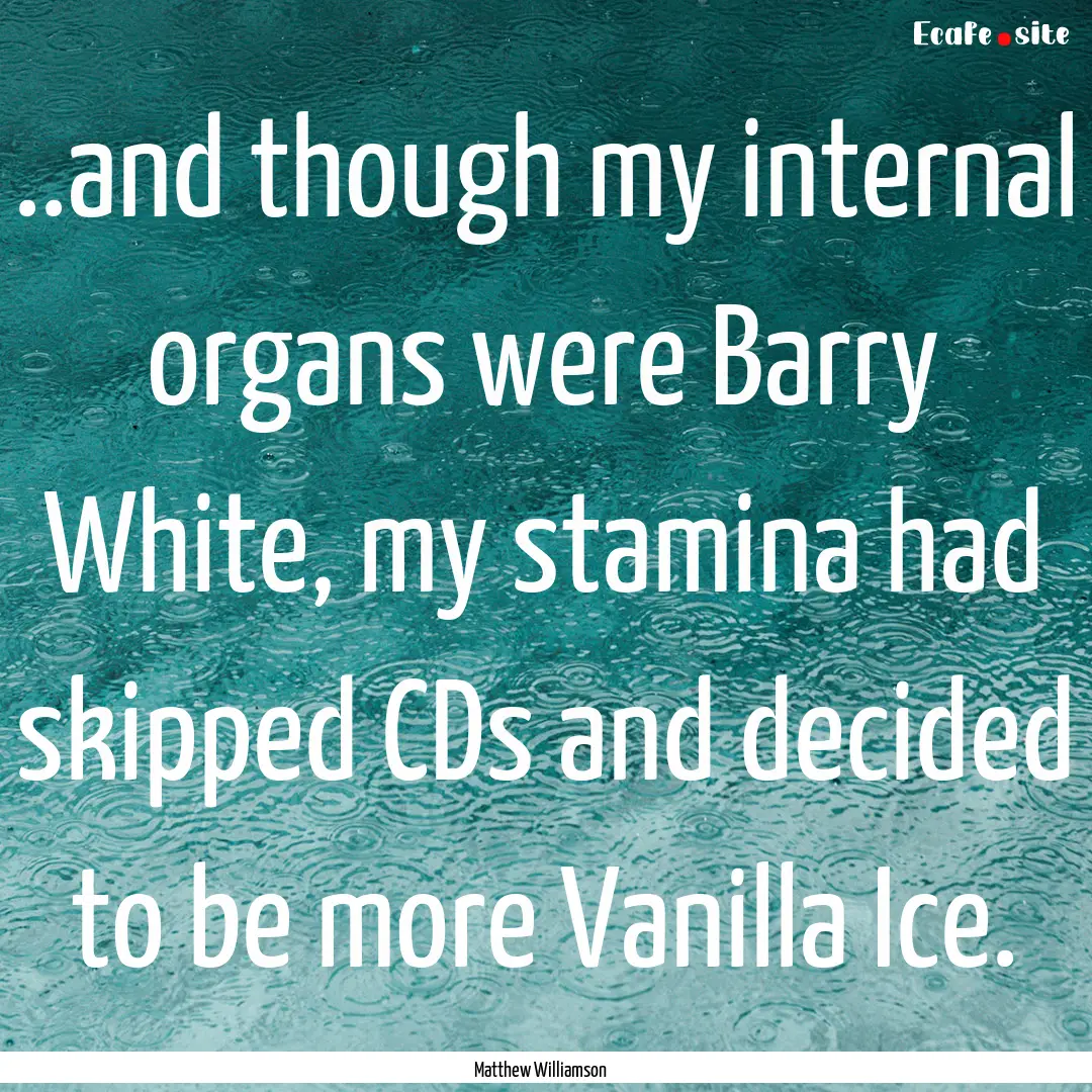 ..and though my internal organs were Barry.... : Quote by Matthew Williamson