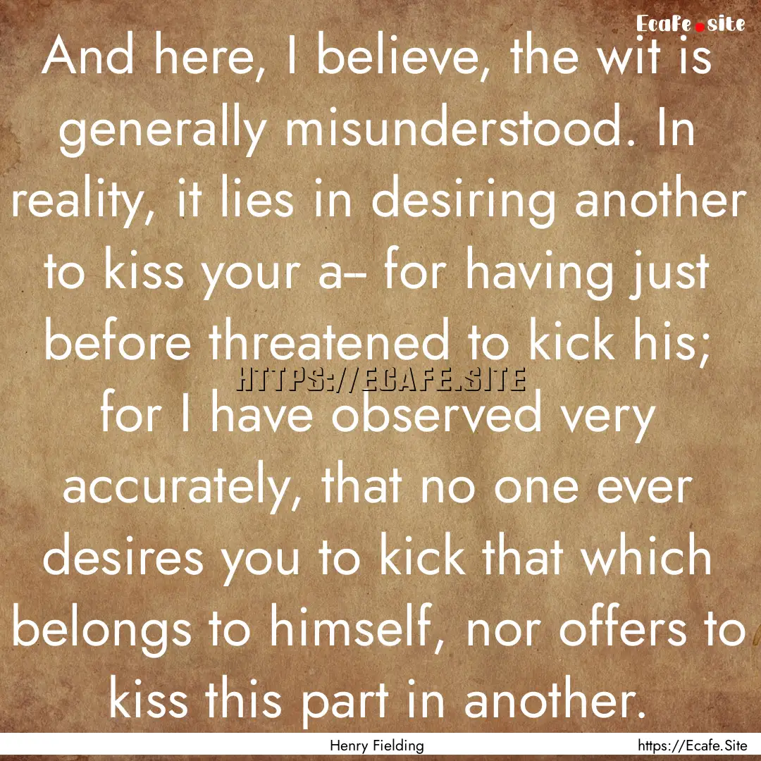 And here, I believe, the wit is generally.... : Quote by Henry Fielding