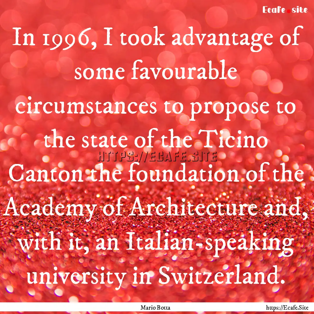 In 1996, I took advantage of some favourable.... : Quote by Mario Botta