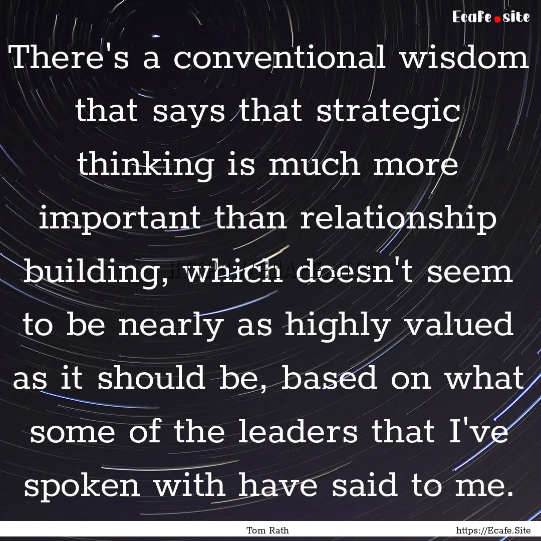 There's a conventional wisdom that says that.... : Quote by Tom Rath