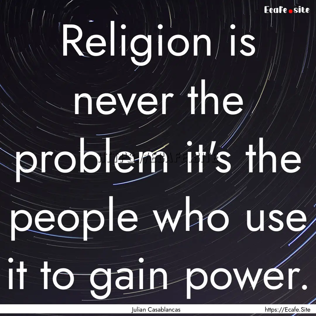 Religion is never the problem it's the people.... : Quote by Julian Casablancas