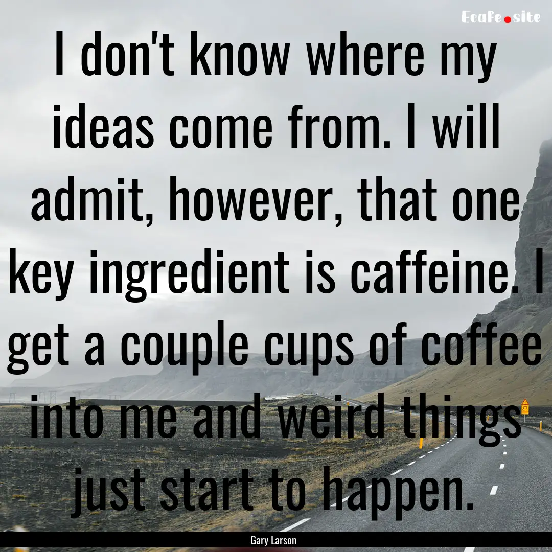 I don't know where my ideas come from. I.... : Quote by Gary Larson