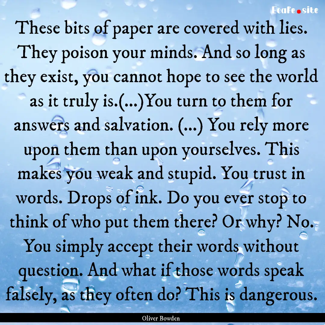 These bits of paper are covered with lies..... : Quote by Oliver Bowden