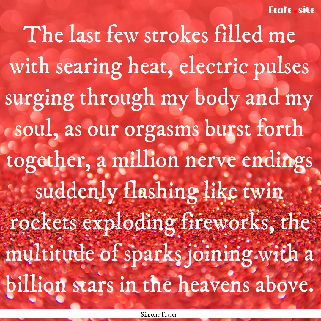 The last few strokes filled me with searing.... : Quote by Simone Freier