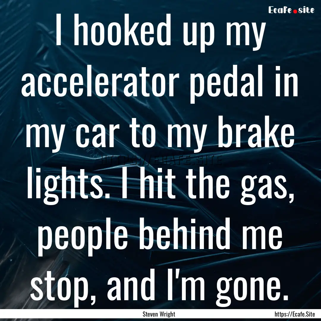 I hooked up my accelerator pedal in my car.... : Quote by Steven Wright