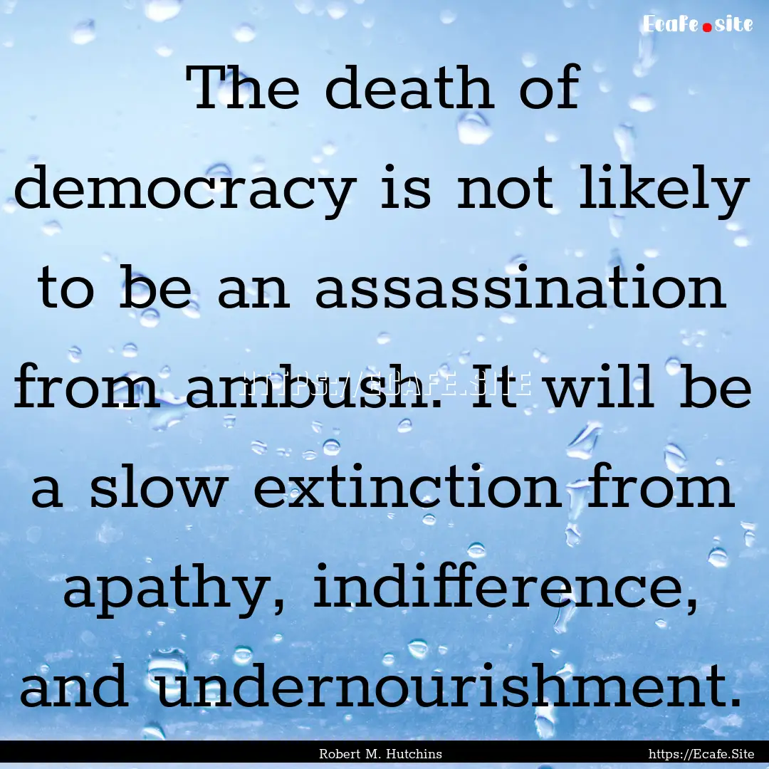 The death of democracy is not likely to be.... : Quote by Robert M. Hutchins