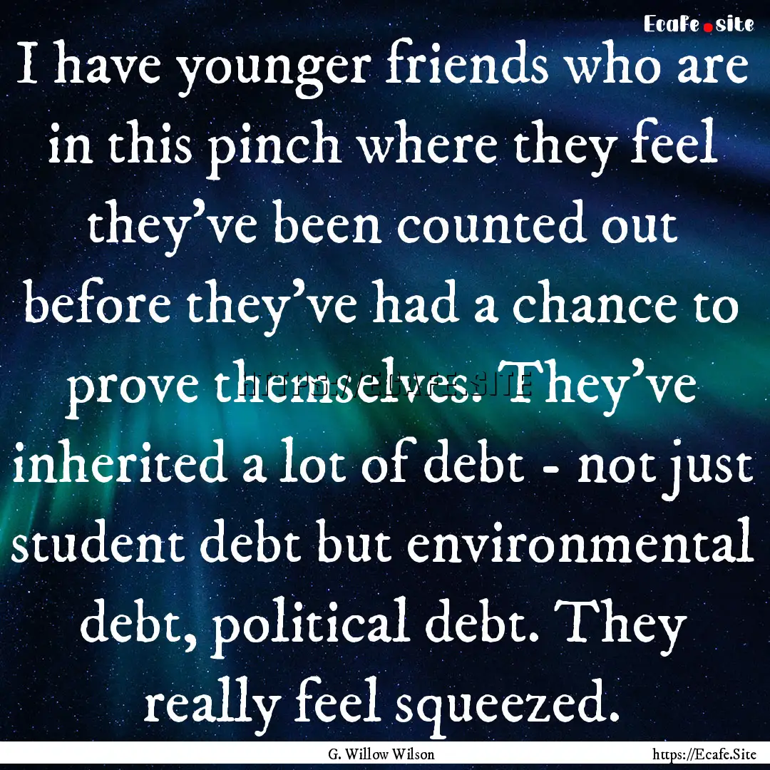 I have younger friends who are in this pinch.... : Quote by G. Willow Wilson