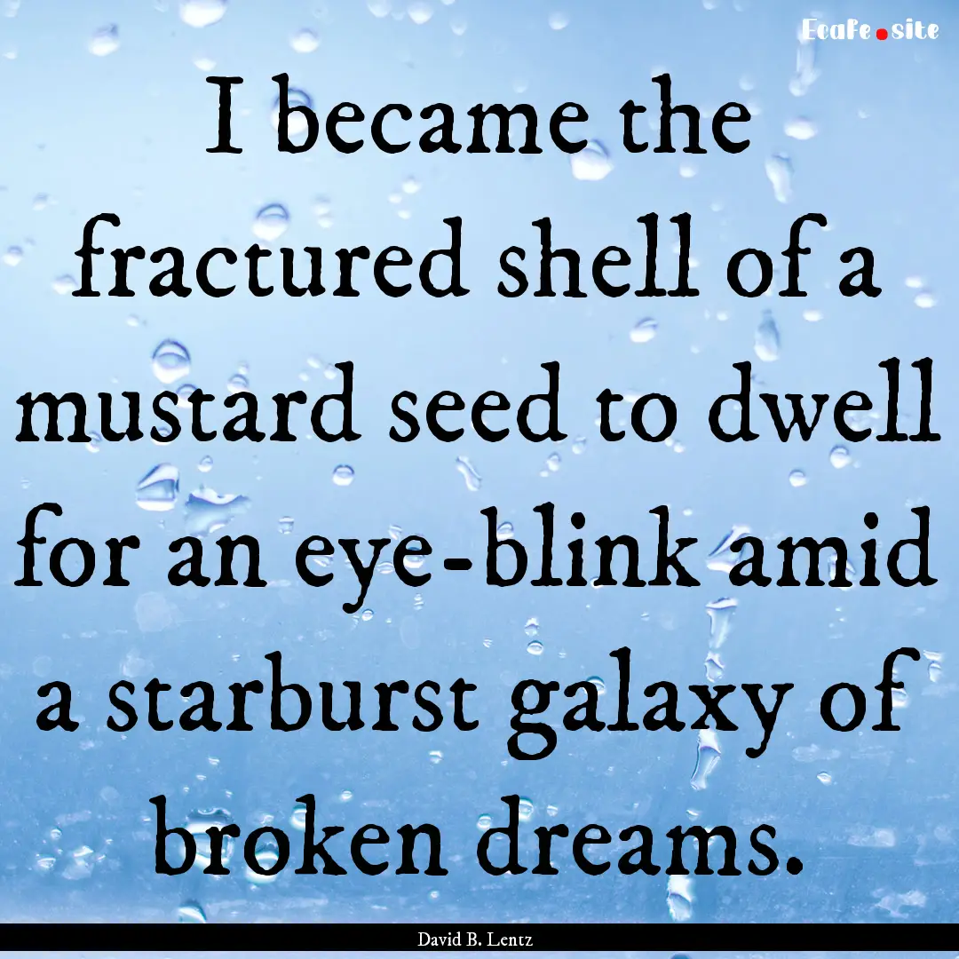 I became the fractured shell of a mustard.... : Quote by David B. Lentz