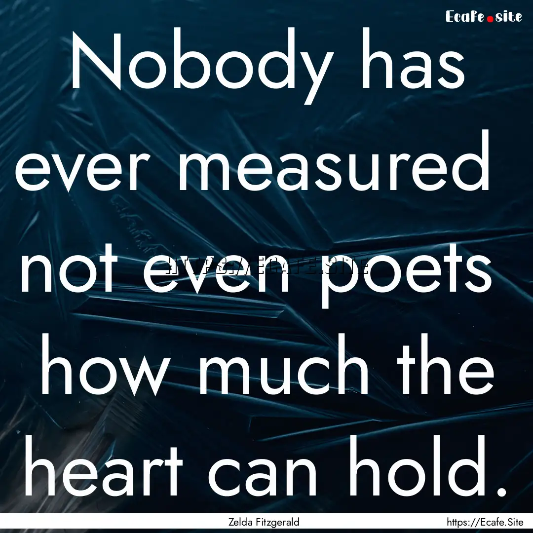 Nobody has ever measured not even poets.... : Quote by Zelda Fitzgerald