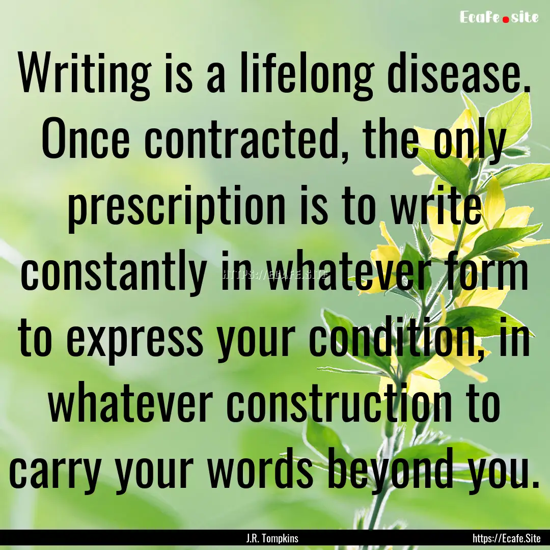 Writing is a lifelong disease. Once contracted,.... : Quote by J.R. Tompkins