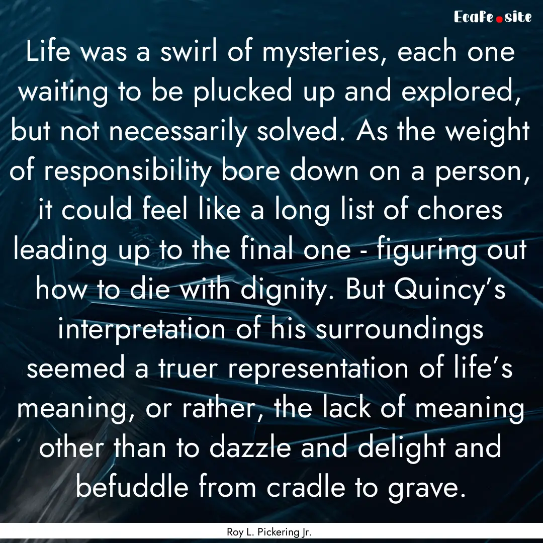 Life was a swirl of mysteries, each one waiting.... : Quote by Roy L. Pickering Jr.