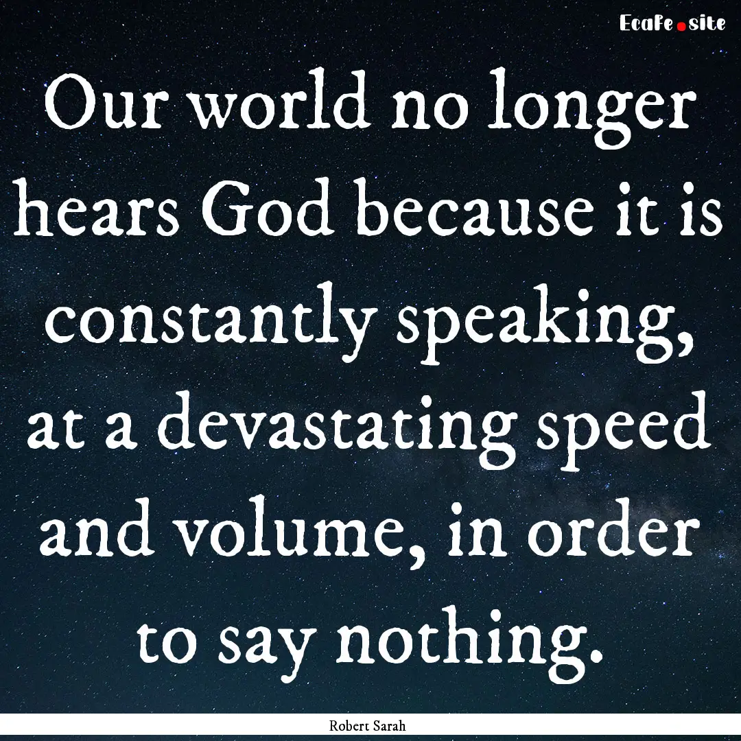 Our world no longer hears God because it.... : Quote by Robert Sarah