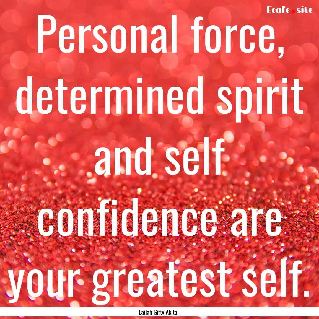 Personal force, determined spirit and self.... : Quote by Lailah Gifty Akita