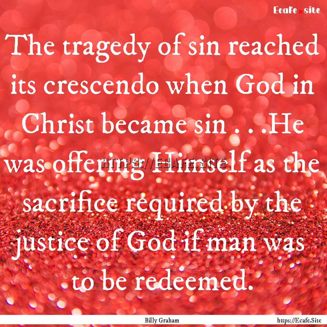 The tragedy of sin reached its crescendo.... : Quote by Billy Graham