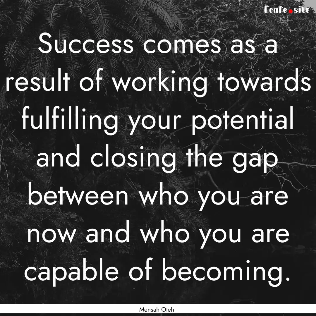 Success comes as a result of working towards.... : Quote by Mensah Oteh