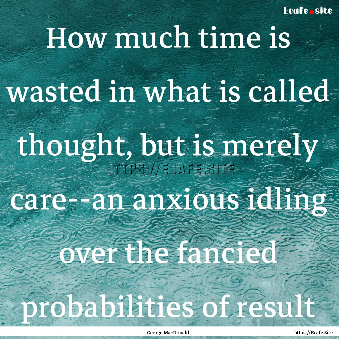 How much time is wasted in what is called.... : Quote by George MacDonald