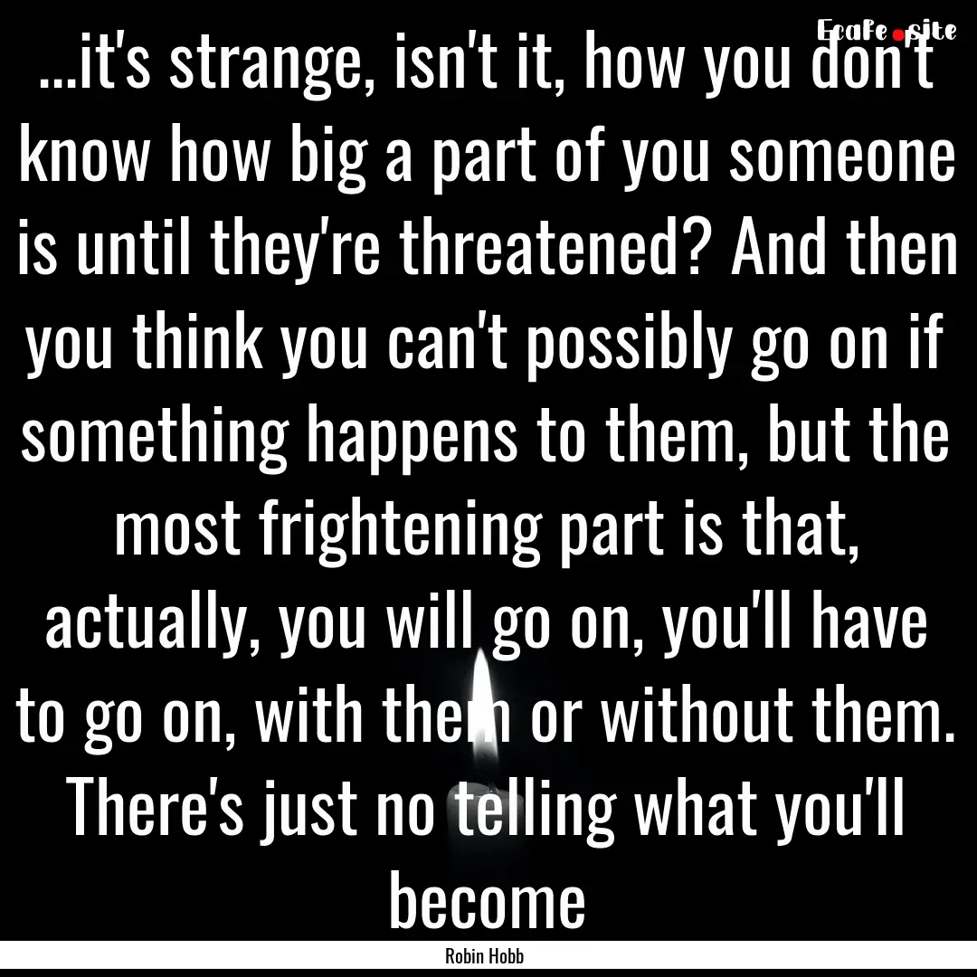 ...it's strange, isn't it, how you don't.... : Quote by Robin Hobb