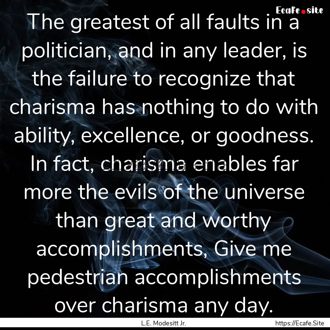 The greatest of all faults in a politician,.... : Quote by L.E. Modesitt Jr.