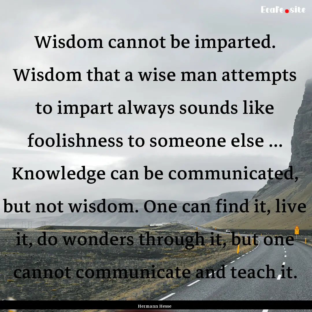 Wisdom cannot be imparted. Wisdom that a.... : Quote by Hermann Hesse