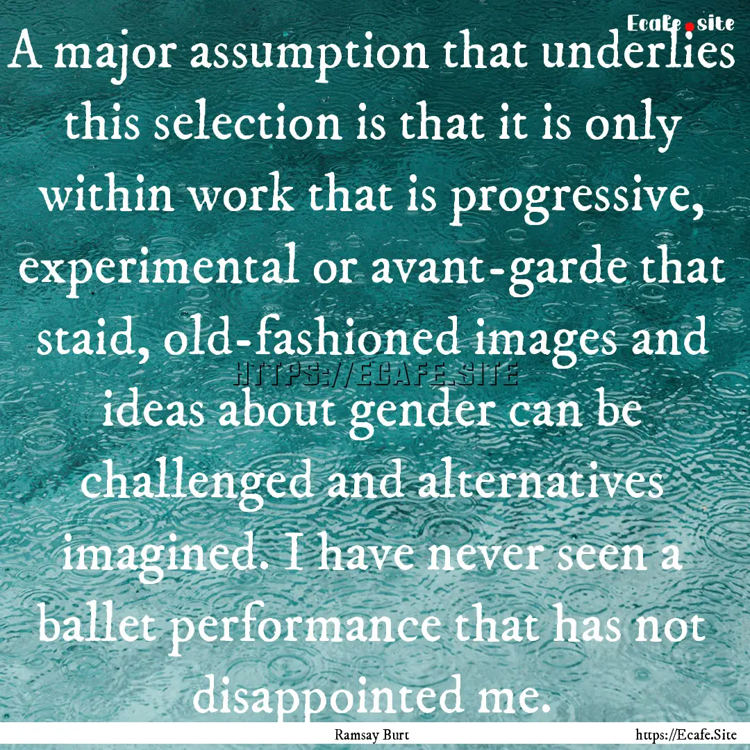 A major assumption that underlies this selection.... : Quote by Ramsay Burt