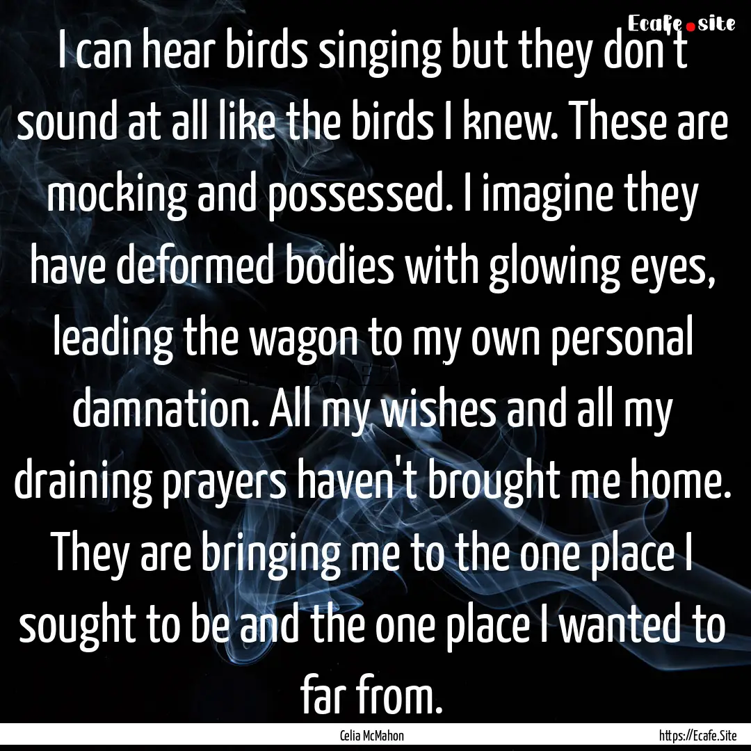 I can hear birds singing but they don't sound.... : Quote by Celia McMahon