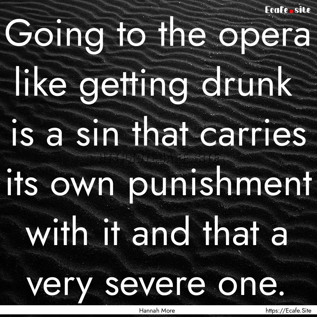 Going to the opera like getting drunk is.... : Quote by Hannah More