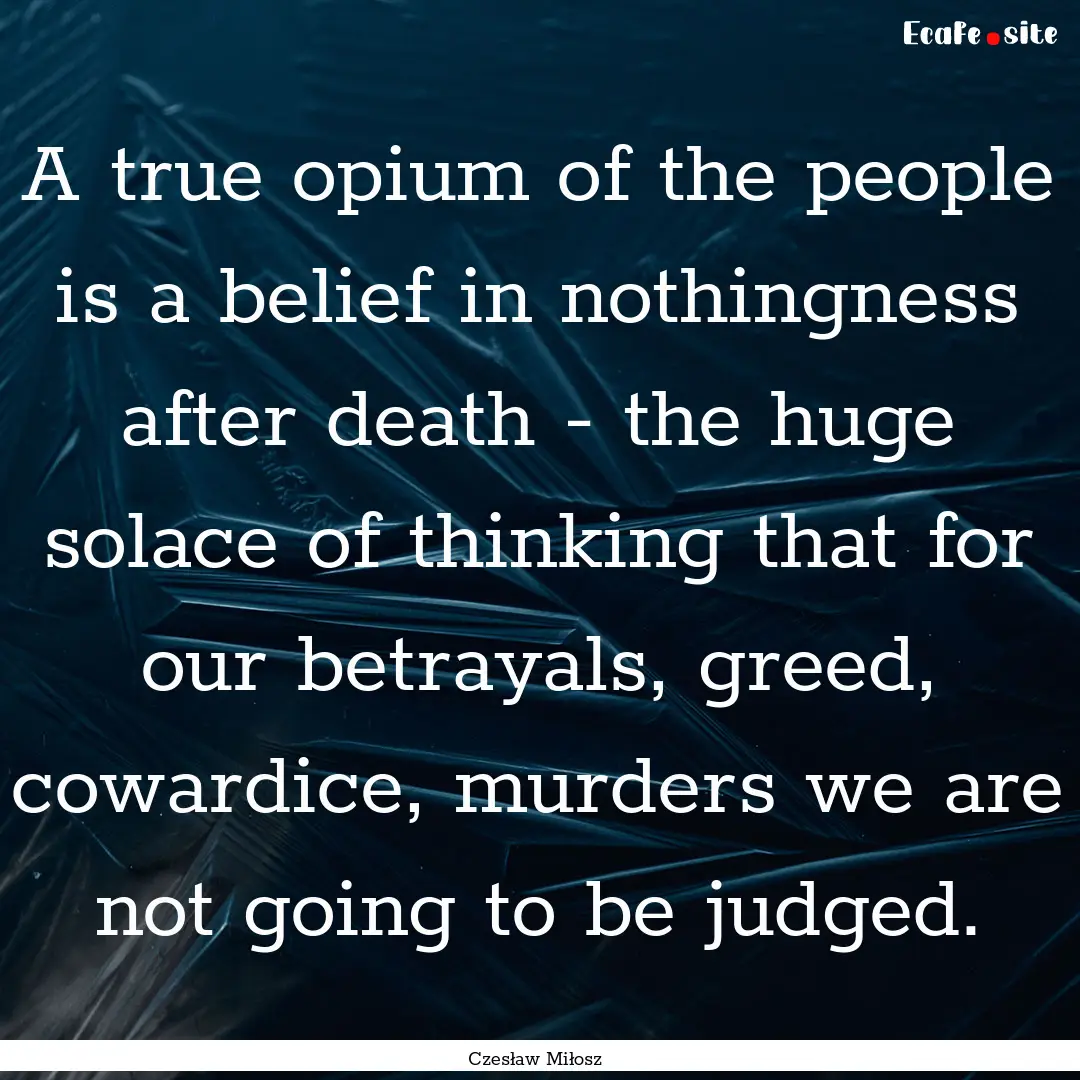 A true opium of the people is a belief in.... : Quote by Czesław Miłosz