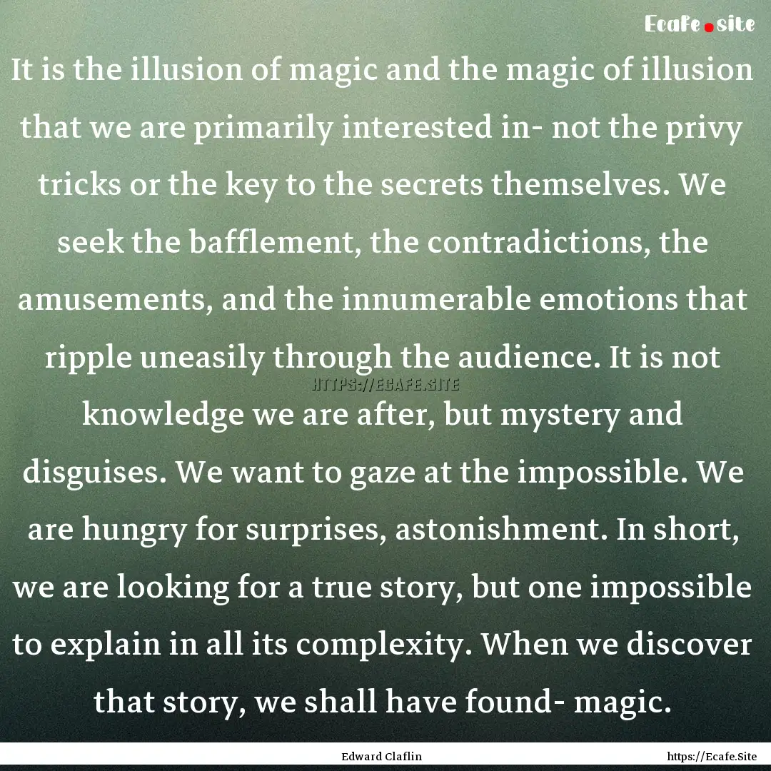 It is the illusion of magic and the magic.... : Quote by Edward Claflin