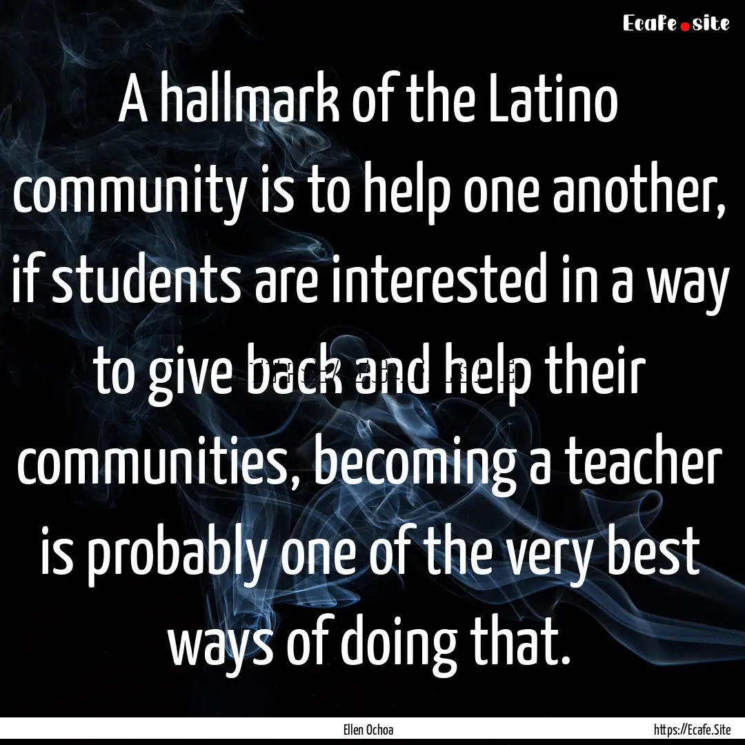 A hallmark of the Latino community is to.... : Quote by Ellen Ochoa