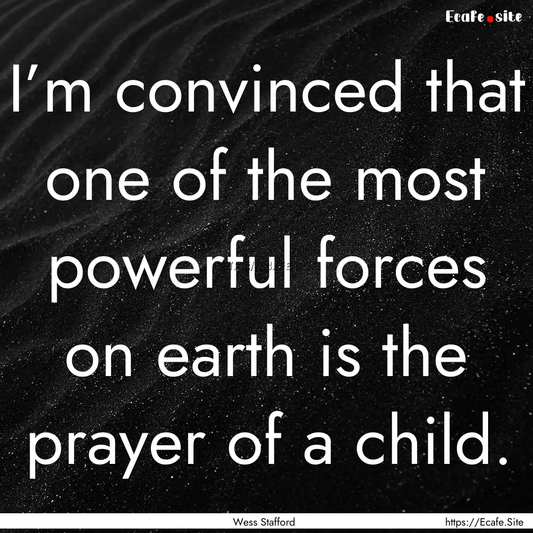 I’m convinced that one of the most powerful.... : Quote by Wess Stafford