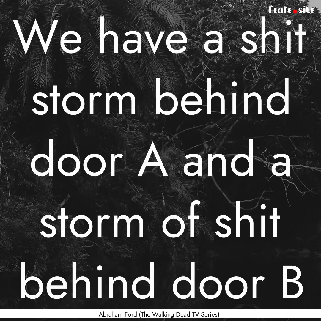 We have a shit storm behind door A and a.... : Quote by Abraham Ford (The Walking Dead TV Series)