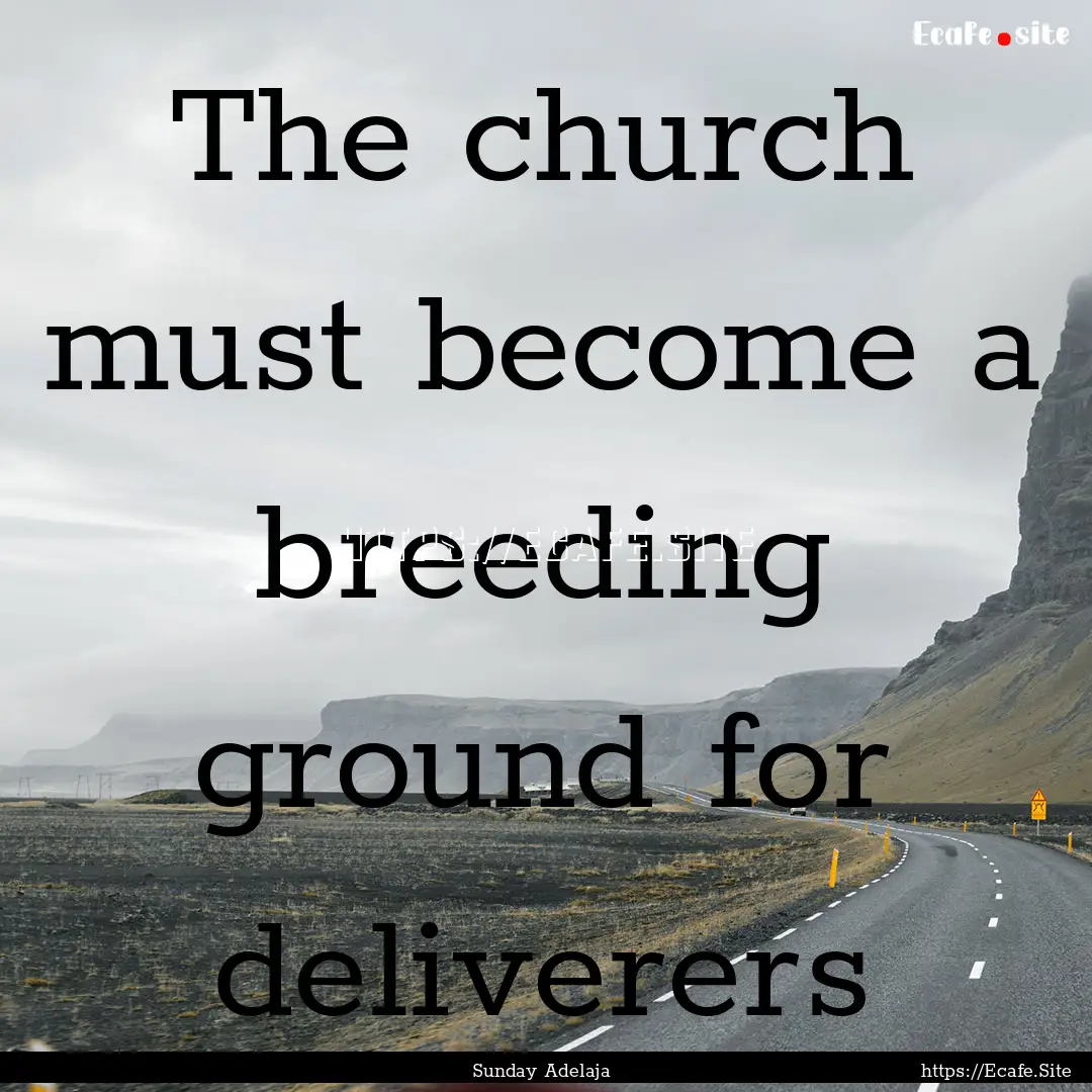 The church must become a breeding ground.... : Quote by Sunday Adelaja