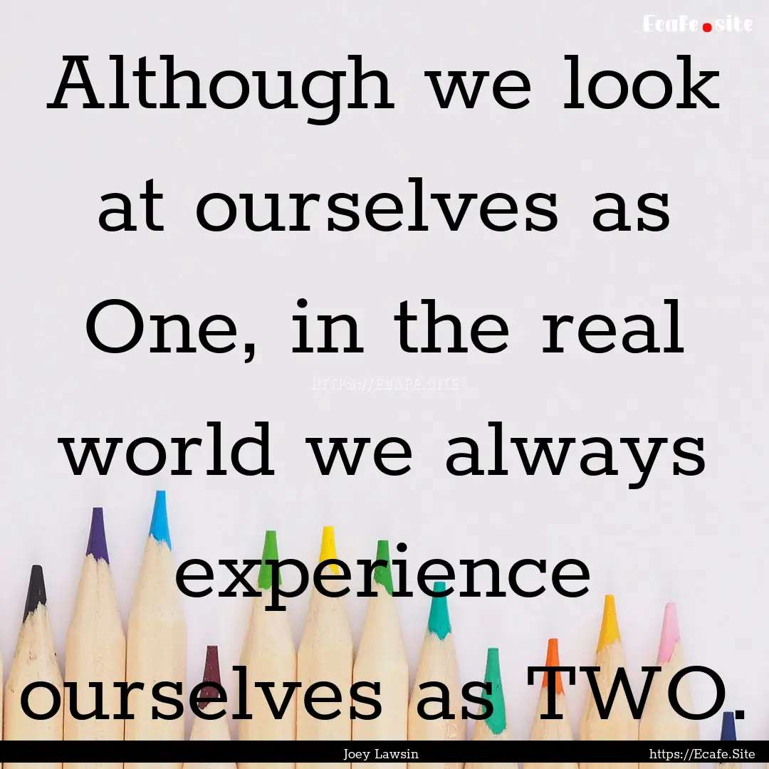 Although we look at ourselves as One, in.... : Quote by Joey Lawsin