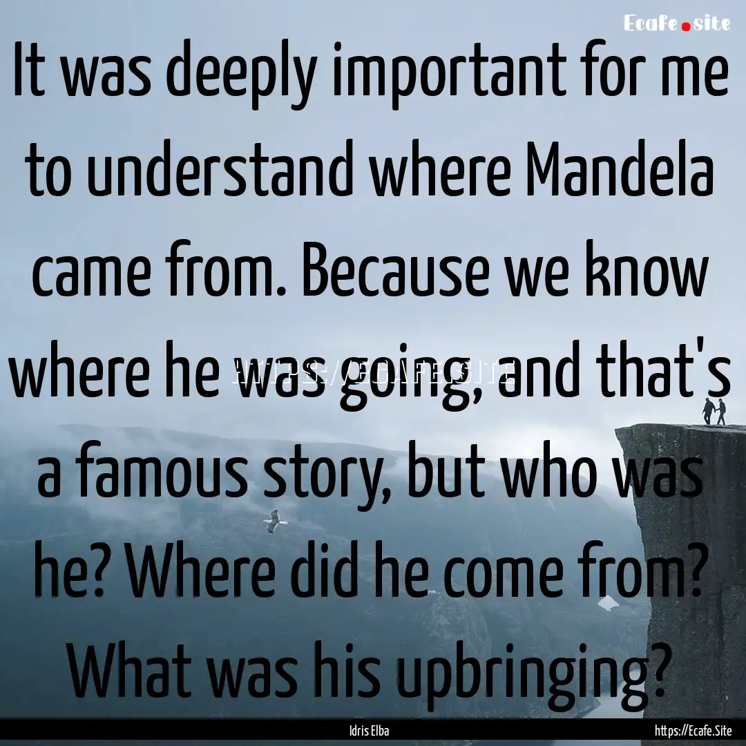 It was deeply important for me to understand.... : Quote by Idris Elba