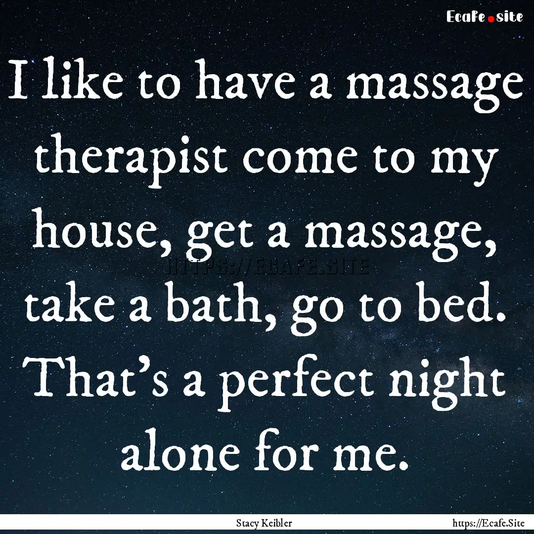 I like to have a massage therapist come to.... : Quote by Stacy Keibler