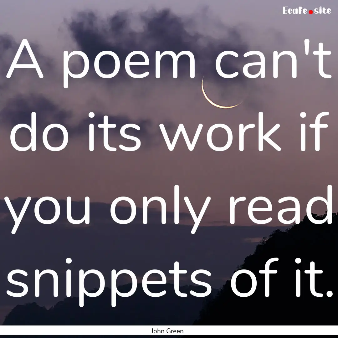 A poem can't do its work if you only read.... : Quote by John Green