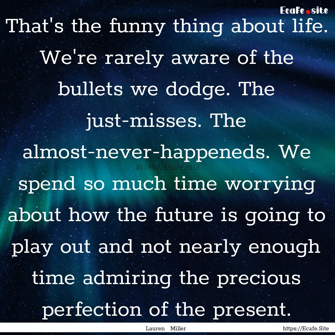 That's the funny thing about life. We're.... : Quote by Lauren Miller