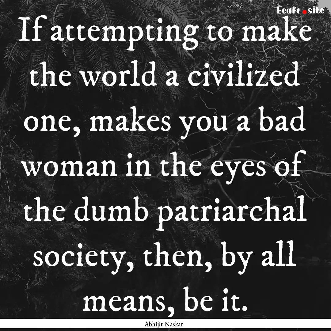 If attempting to make the world a civilized.... : Quote by Abhijit Naskar