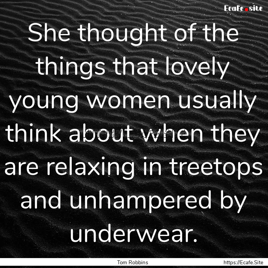 She thought of the things that lovely young.... : Quote by Tom Robbins