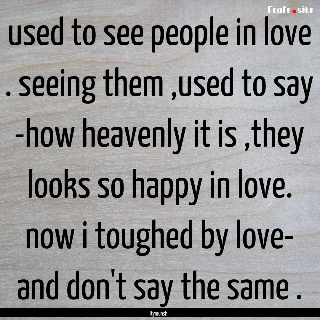 used to see people in love . seeing them.... : Quote by litymunshi