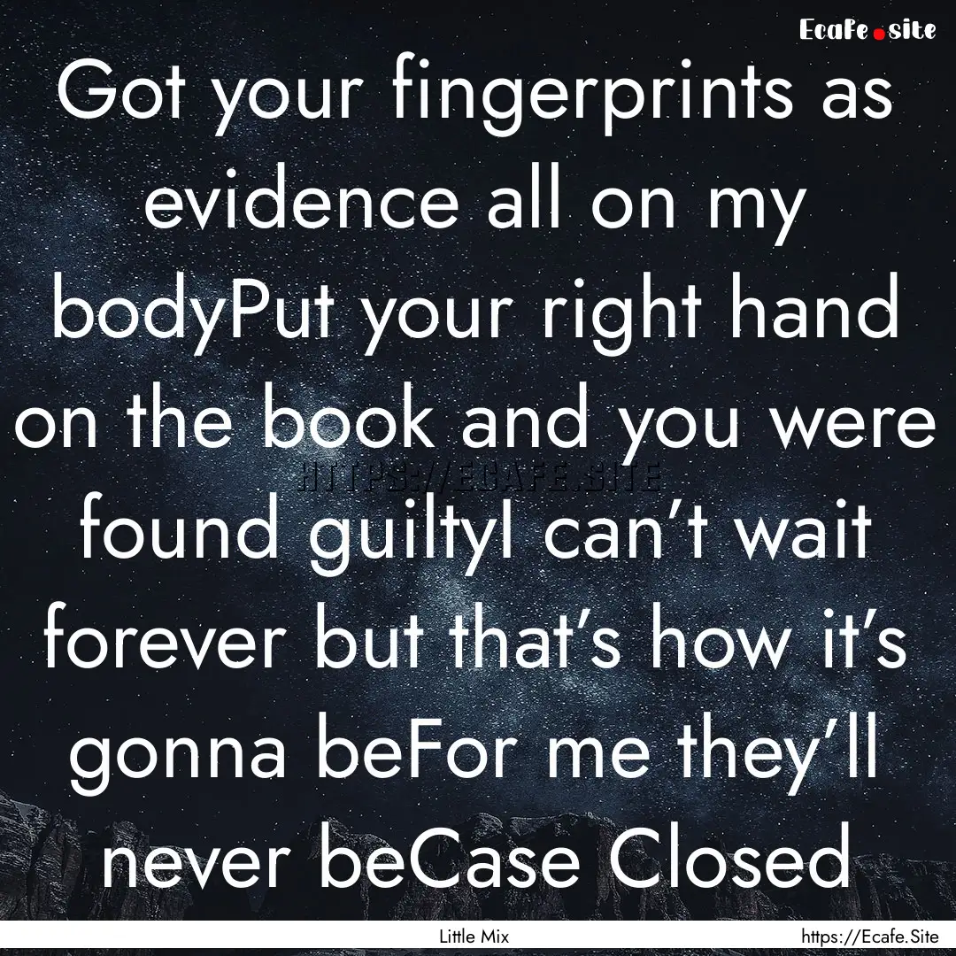 Got your fingerprints as evidence all on.... : Quote by Little Mix