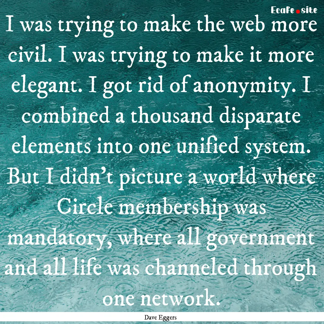 I was trying to make the web more civil..... : Quote by Dave Eggers