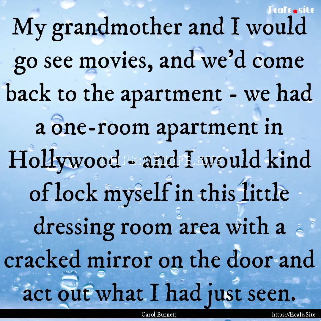 My grandmother and I would go see movies,.... : Quote by Carol Burnett