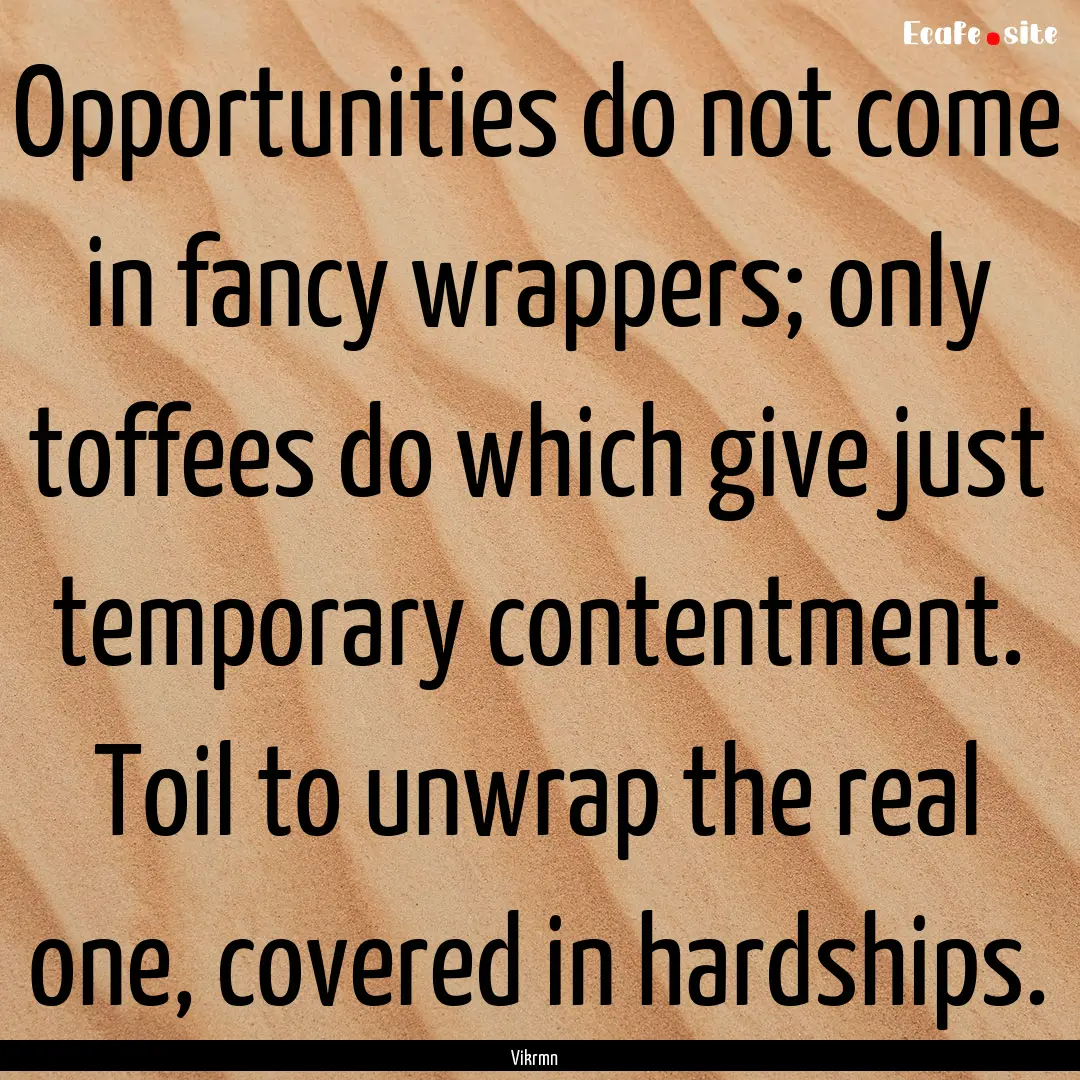 Opportunities do not come in fancy wrappers;.... : Quote by Vikrmn