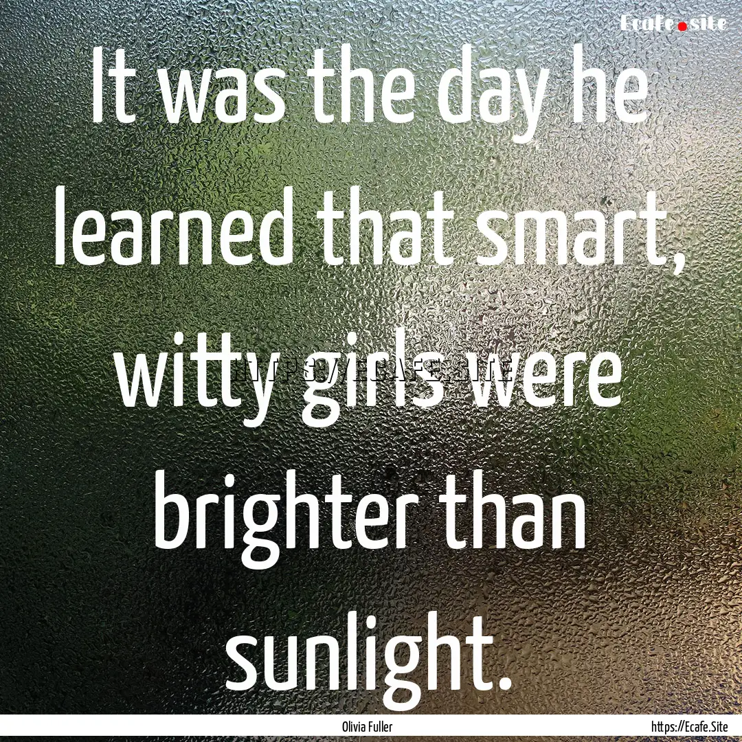 It was the day he learned that smart, witty.... : Quote by Olivia Fuller