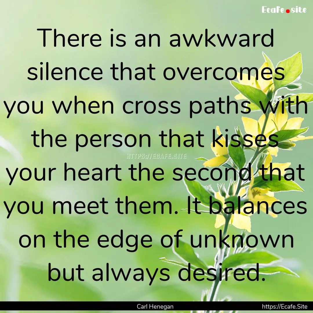 There is an awkward silence that overcomes.... : Quote by Carl Henegan