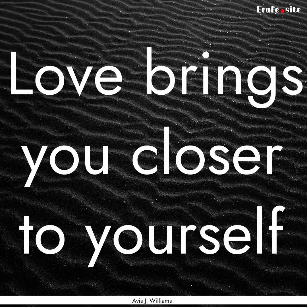 Love brings you closer to yourself : Quote by Avis J. Williams