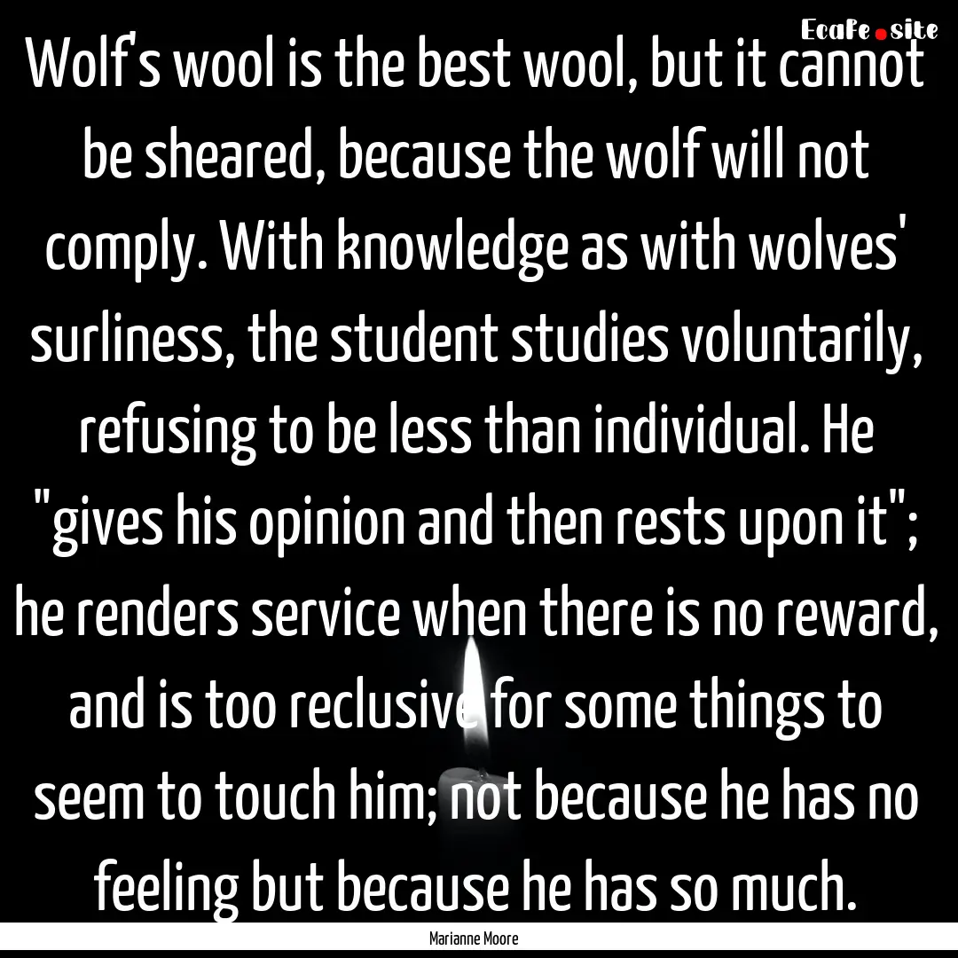 Wolf's wool is the best wool, but it cannot.... : Quote by Marianne Moore